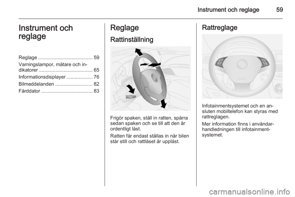 OPEL COMBO 2014  Instruktionsbok Instrument och reglage59Instrument och
reglageReglage ....................................... 59
Varningslampor, mätare och in‐
dikatorer ....................................... 65
Informationsdisp
