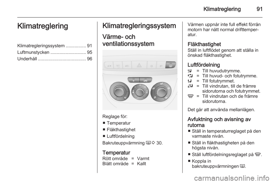 OPEL COMBO 2014 Instruktionsbok Klimatreglering91KlimatregleringKlimatregleringssystem ................ 91
Luftmunstycken ............................ 95
Underhåll ..................................... 96Klimatregleringssystem
Vär OPEL COMBO 2014 Instruktionsbok Klimatreglering91KlimatregleringKlimatregleringssystem ................ 91
Luftmunstycken ............................ 95
Underhåll ..................................... 96Klimatregleringssystem
Vär