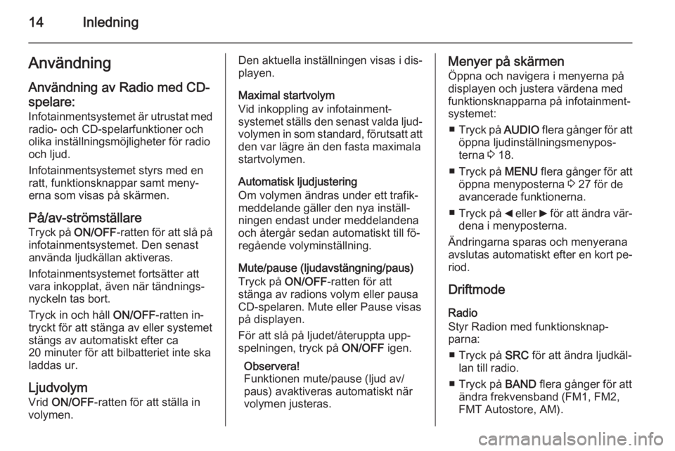 OPEL COMBO 2015  Handbok för infotainmentsystem 14InledningAnvändning
Användning av Radio med CD-
spelare:
Infotainmentsystemet är utrustat med radio- och CD-spelarfunktioner och
olika inställningsmöjligheter för radio
och ljud.
Infotainments