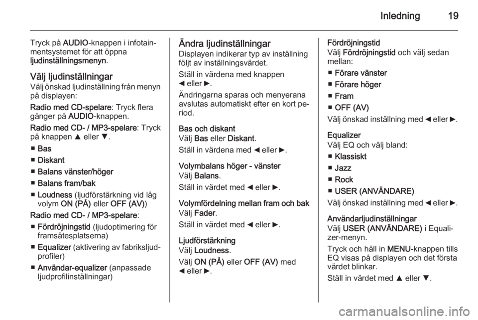 OPEL COMBO 2015  Handbok för infotainmentsystem Inledning19
Tryck på AUDIO-knappen i infotain‐
mentsystemet för att öppna
ljudinställningsmenyn .
Välj ljudinställningar
Välj önskad ljudinställning från menyn
på displayen:
Radio med CD-