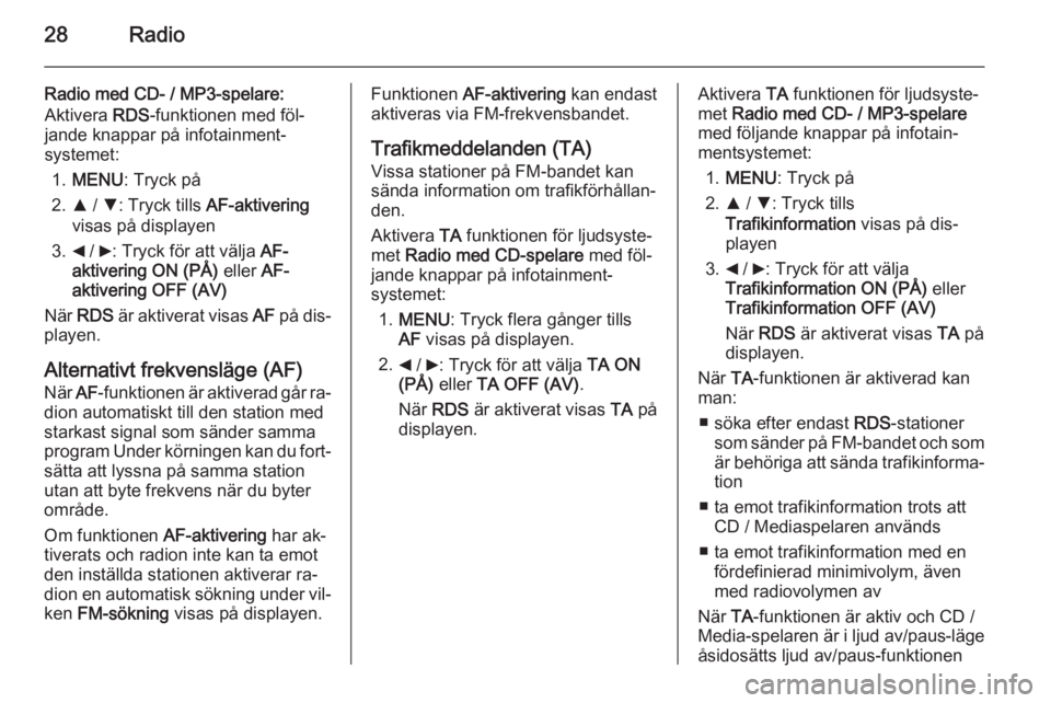 OPEL COMBO 2015  Handbok för infotainmentsystem 28Radio
Radio med CD- / MP3-spelare:
Aktivera  RDS-funktionen med föl‐
jande knappar på infotainment‐
systemet:
1. MENU : Tryck på
2. R / S : Tryck tills  AF-aktivering
visas på displayen
3. _