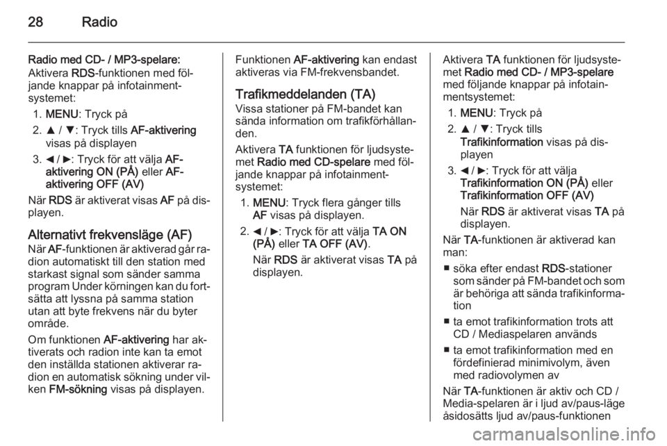 OPEL COMBO 2015 Handbok för infotainmentsystem 28Radio
Radio med CD- / MP3-spelare:
Aktivera RDS-funktionen med föl‐
jande knappar på infotainment‐
systemet:
1. MENU : Tryck på
2. R / S : Tryck tills AF-aktivering
visas på displayen
3. _ OPEL COMBO 2015 Handbok för infotainmentsystem 28Radio
Radio med CD- / MP3-spelare:
Aktivera RDS-funktionen med föl‐
jande knappar på infotainment‐
systemet:
1. MENU : Tryck på
2. R / S : Tryck tills AF-aktivering
visas på displayen
3. _