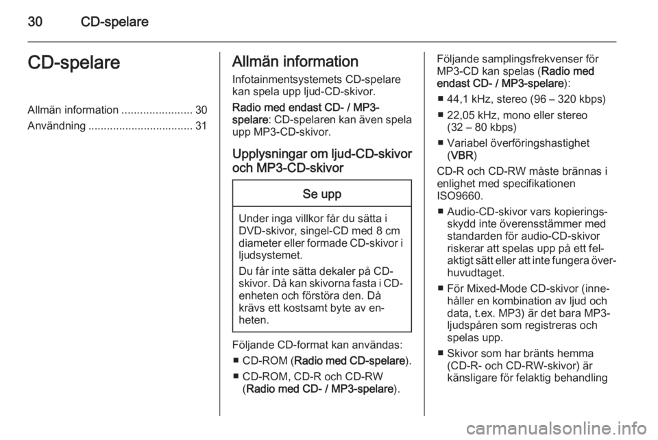 OPEL COMBO 2015  Handbok för infotainmentsystem 30CD-spelareCD-spelareAllmän information.......................30
Användning .................................. 31Allmän information
Infotainmentsystemets CD-spelare
kan spela upp ljud-CD-skivor.
R