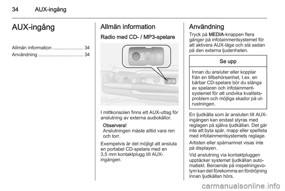 OPEL COMBO 2015 Handbok för infotainmentsystem 34AUX-ingångAUX-ingångAllmän information.......................34
Användning .................................. 34Allmän information
Radio med CD- / MP3-spelare
I mittkonsolen finns ett AUX-uttag OPEL COMBO 2015 Handbok för infotainmentsystem 34AUX-ingångAUX-ingångAllmän information.......................34
Användning .................................. 34Allmän information
Radio med CD- / MP3-spelare
I mittkonsolen finns ett AUX-uttag