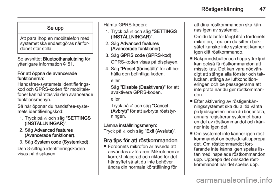OPEL COMBO 2015  Handbok för infotainmentsystem Röstigenkänning47Se upp
Att para ihop en mobiltelefon med
systemet ska endast göras när for‐ donet står stilla.
Se avsnittet  Bluetoothanslutning  för
ytterligare information  3 51.
För att �