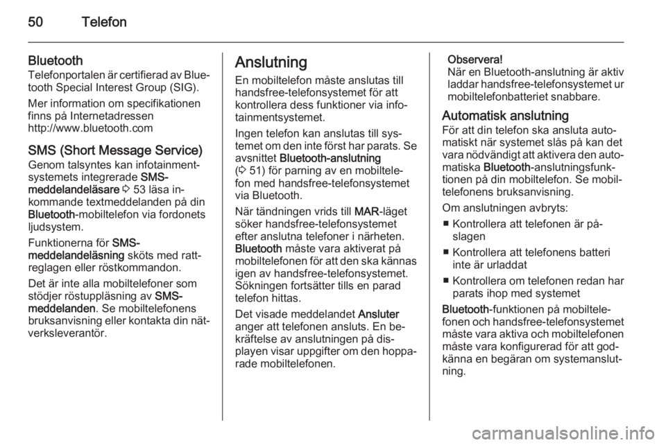 OPEL COMBO 2015  Handbok för infotainmentsystem 50Telefon
BluetoothTelefonportalen är certifierad av Blue‐
tooth Special Interest Group (SIG).
Mer information om specifikationen
finns på Internetadressen
http://www.bluetooth.com
SMS (Short Mess