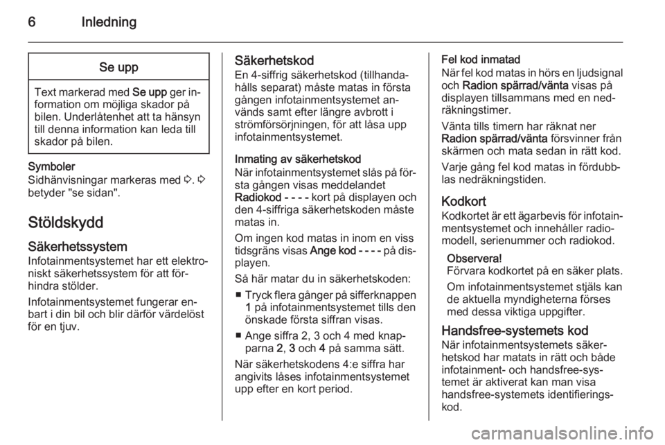 OPEL COMBO 2015  Handbok för infotainmentsystem 6InledningSe upp
Text markerad med Se upp ger in‐
formation om möjliga skador på
bilen. Underlåtenhet att ta hänsyn
till denna information kan leda till
skador på bilen.
Symboler
Sidhänvisning