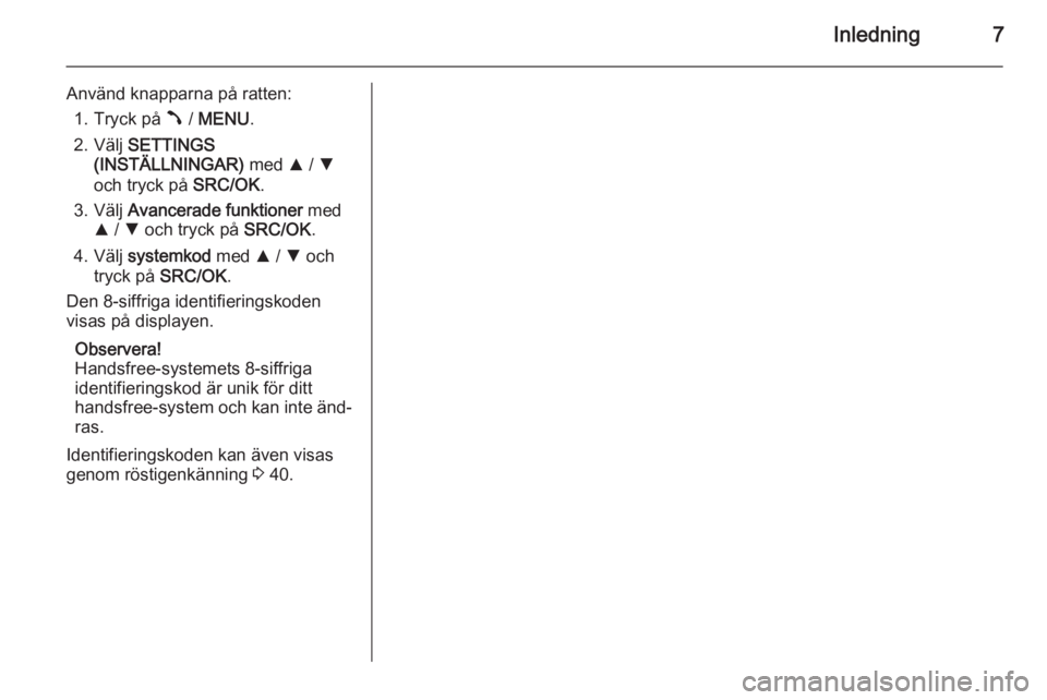 OPEL COMBO 2015  Handbok för infotainmentsystem Inledning7
Använd knapparna på ratten:1. Tryck på  Â / MENU .
2. Välj  SETTINGS
(INSTÄLLNINGAR)  med R / S
och tryck på  SRC/OK.
3. Välj  Avancerade funktioner  med
R  / S  och tryck på  SRC/