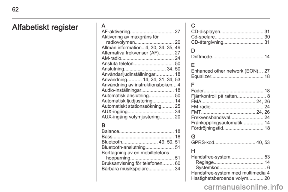 OPEL COMBO 2015  Handbok för infotainmentsystem 62Alfabetiskt registerAAF-aktivering ................................ 27
Aktivering av maxgräns för radiovolymen ............................. 20
Allmän information ..4, 30, 34, 35, 49
Alternativa 