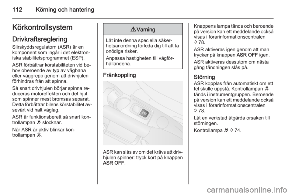 OPEL COMBO 2015 Instruktionsbok 112Körning och hanteringKörkontrollsystemDrivkraftsreglering
Slirskyddsregulatorn (ASR) är en
komponent som ingår i det elektron‐ iska stabilitetsprogrammet (ESP).
ASR förbättrar körstabilite OPEL COMBO 2015 Instruktionsbok 112Körning och hanteringKörkontrollsystemDrivkraftsreglering
Slirskyddsregulatorn (ASR) är en
komponent som ingår i det elektron‐ iska stabilitetsprogrammet (ESP).
ASR förbättrar körstabilite
