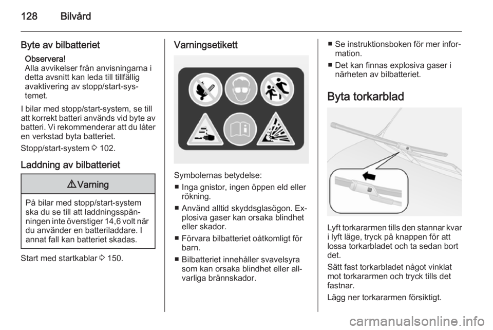 OPEL COMBO 2015 Instruktionsbok 128Bilvård
Byte av bilbatterietObservera!
Alla avvikelser från anvisningarna i detta avsnitt kan leda till tillfällig
avaktivering av stopp/start-sys‐
temet.
I bilar med stopp/start-system, se ti OPEL COMBO 2015 Instruktionsbok 128Bilvård
Byte av bilbatterietObservera!
Alla avvikelser från anvisningarna i detta avsnitt kan leda till tillfällig
avaktivering av stopp/start-sys‐
temet.
I bilar med stopp/start-system, se ti