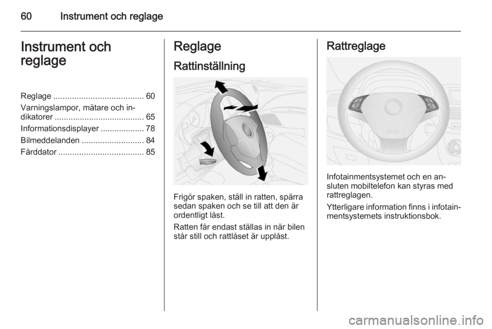 OPEL COMBO 2015  Instruktionsbok 60Instrument och reglageInstrument och
reglageReglage ....................................... 60
Varningslampor, mätare och in‐
dikatorer ....................................... 65
Informationsdisp