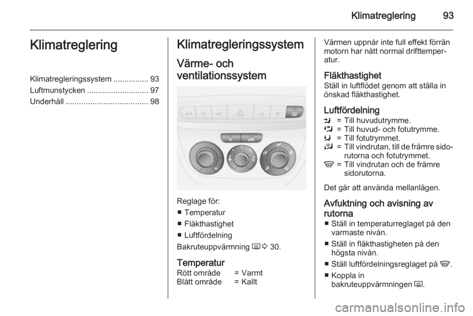 OPEL COMBO 2015 Instruktionsbok Klimatreglering93KlimatregleringKlimatregleringssystem ................ 93
Luftmunstycken ............................ 97
Underhåll ..................................... 98Klimatregleringssystem
Vär OPEL COMBO 2015 Instruktionsbok Klimatreglering93KlimatregleringKlimatregleringssystem ................ 93
Luftmunstycken ............................ 97
Underhåll ..................................... 98Klimatregleringssystem
Vär