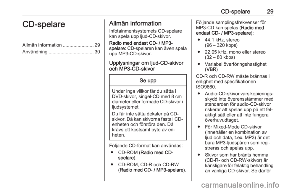 OPEL COMBO 2016  Handbok för infotainmentsystem CD-spelare29CD-spelareAllmän information.......................29
Användning .................................. 30Allmän information
Infotainmentsystemets CD-spelare
kan spela upp ljud-CD-skivor.
R