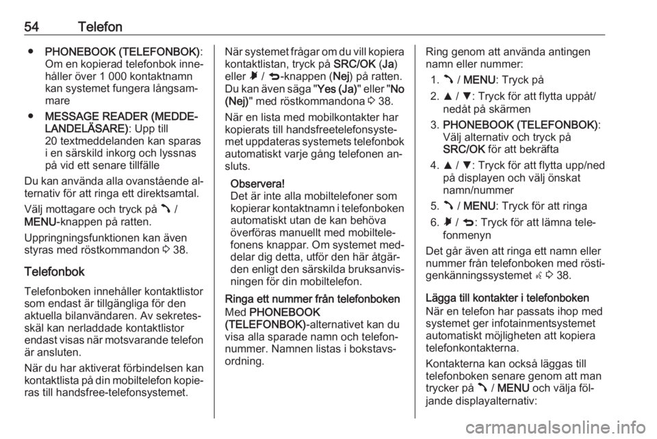 OPEL COMBO 2016  Handbok för infotainmentsystem 54Telefon●PHONEBOOK (TELEFONBOK) :
Om en kopierad telefonbok inne‐
håller över 1 000 kontaktnamn
kan systemet fungera långsam‐
mare
● MESSAGE READER (MEDDE‐
LANDELÄSARE) : Upp till
20 te
