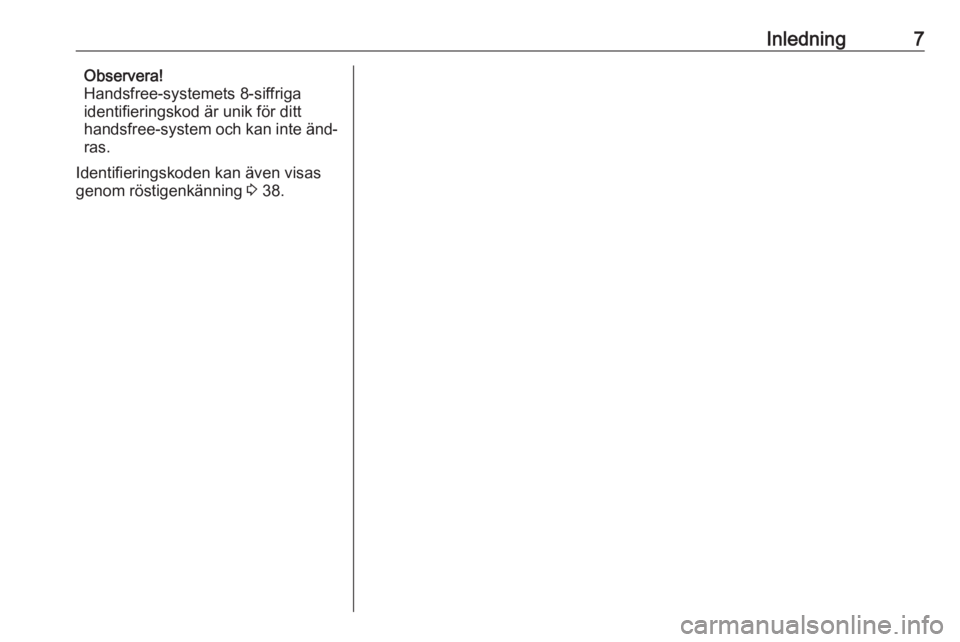 OPEL COMBO 2016  Handbok för infotainmentsystem Inledning7Observera!
Handsfree-systemets 8-siffriga
identifieringskod är unik för ditt
handsfree-system och kan inte änd‐
ras.
Identifieringskoden kan även visas
genom röstigenkänning  3 38. 