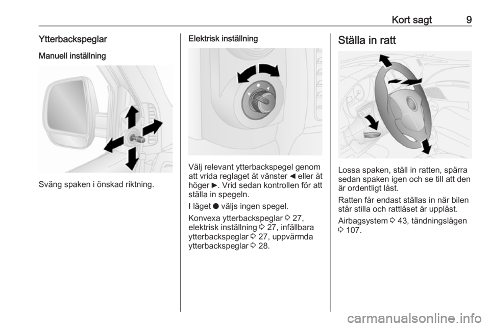 OPEL COMBO 2016  Instruktionsbok Kort sagt9YtterbackspeglarManuell inställning
Sväng spaken i önskad riktning.
Elektrisk inställning
Välj relevant ytterbackspegel genom
att vrida reglaget åt vänster  _ eller åt
höger  6. Vri