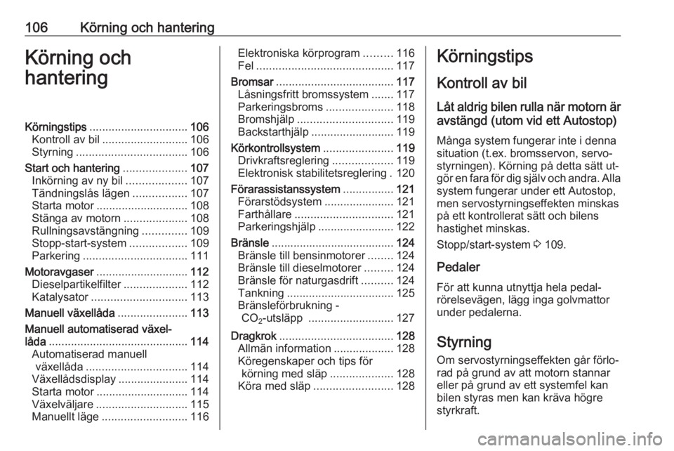 OPEL COMBO 2016 Instruktionsbok 106Körning och hanteringKörning och
hanteringKörningstips ............................... 106
Kontroll av bil ........................... 106
Styrning ................................... 106
Start OPEL COMBO 2016 Instruktionsbok 106Körning och hanteringKörning och
hanteringKörningstips ............................... 106
Kontroll av bil ........................... 106
Styrning ................................... 106
Start