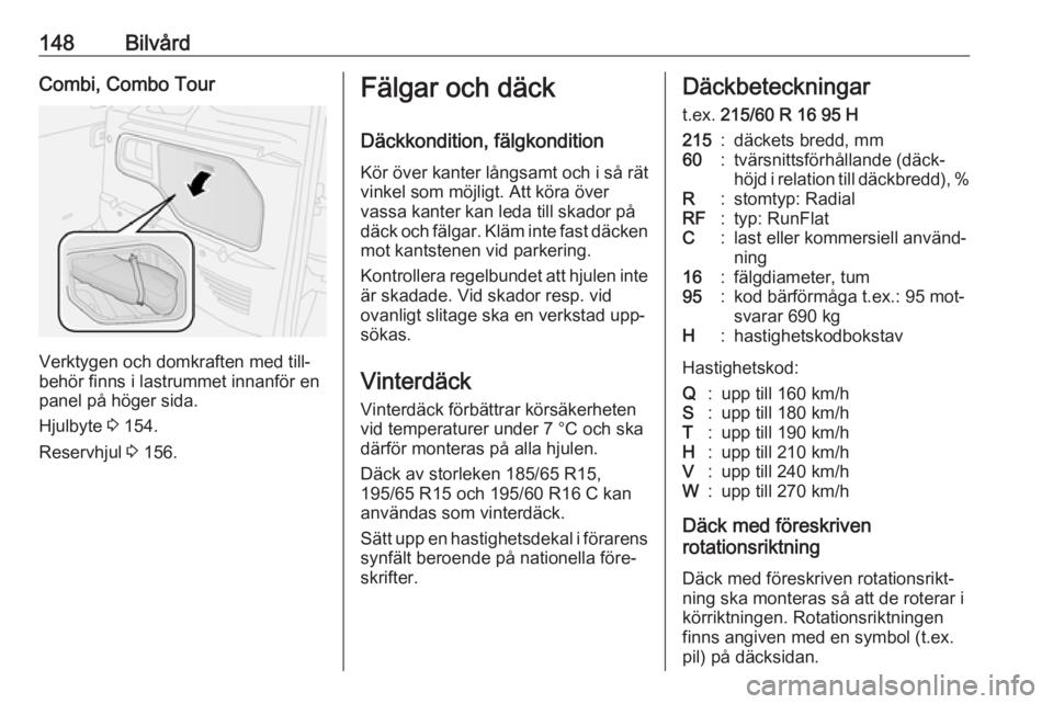 OPEL COMBO 2016 Instruktionsbok 148BilvårdCombi, Combo Tour
Verktygen och domkraften med till‐
behör finns i lastrummet innanför en panel på höger sida.
Hjulbyte 3 154.
Reservhjul 3 156.
Fälgar och däck
Däckkondition, f OPEL COMBO 2016 Instruktionsbok 148BilvårdCombi, Combo Tour
Verktygen och domkraften med till‐
behör finns i lastrummet innanför en panel på höger sida.
Hjulbyte 3 154.
Reservhjul 3 156.
Fälgar och däck
Däckkondition, f