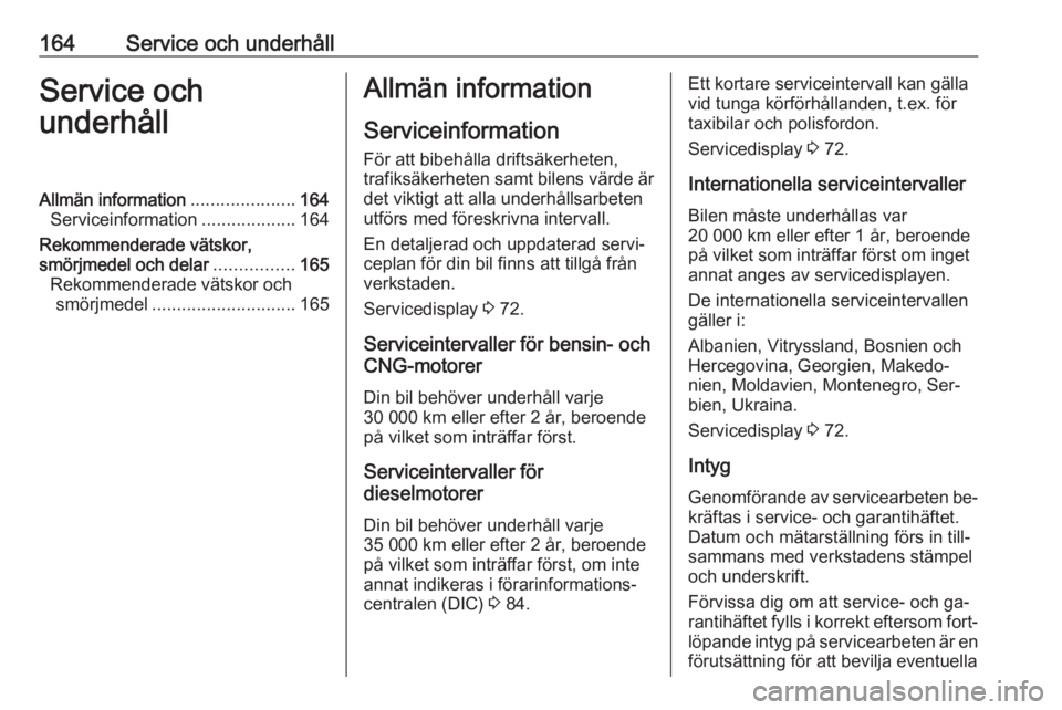 OPEL COMBO 2016 Instruktionsbok 164Service och underhållService och
underhållAllmän information .....................164
Serviceinformation ...................164
Rekommenderade vätskor,
smörjmedel och delar ................165 OPEL COMBO 2016 Instruktionsbok 164Service och underhållService och
underhållAllmän information .....................164
Serviceinformation ...................164
Rekommenderade vätskor,
smörjmedel och delar ................165