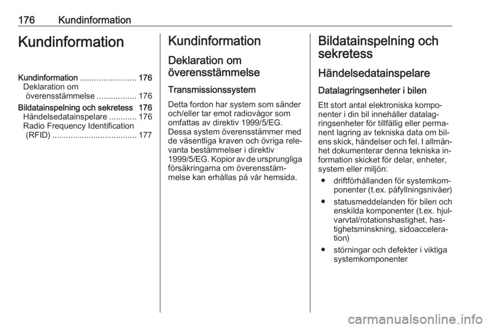 OPEL COMBO 2016 Instruktionsbok 176KundinformationKundinformationKundinformation........................176
Deklaration om överensstämmelse .................176
Bildatainspelning och sekretess 176 Händelsedatainspelare .......... OPEL COMBO 2016 Instruktionsbok 176KundinformationKundinformationKundinformation........................176
Deklaration om överensstämmelse .................176
Bildatainspelning och sekretess 176 Händelsedatainspelare ..........