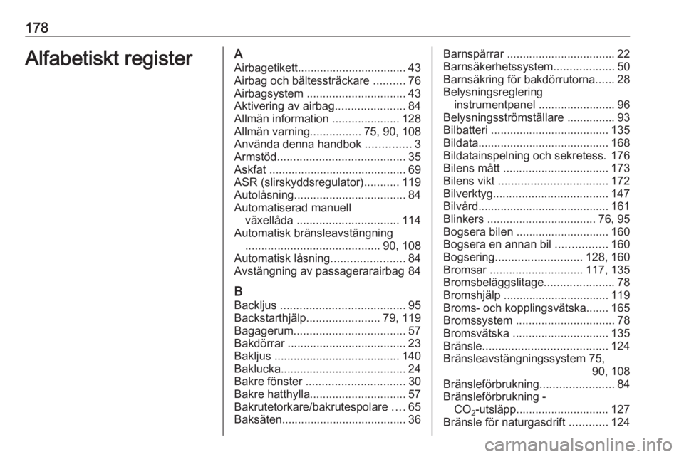 OPEL COMBO 2016 Instruktionsbok 178Alfabetiskt registerAAirbagetikett.................................. 43Airbag och bältessträckare ..........76
Airbagsystem ............................... 43
Aktivering av airbag ............. OPEL COMBO 2016 Instruktionsbok 178Alfabetiskt registerAAirbagetikett.................................. 43Airbag och bältessträckare ..........76
Airbagsystem ............................... 43
Aktivering av airbag .............