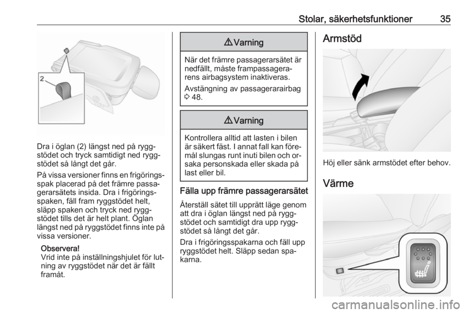 OPEL COMBO 2016  Instruktionsbok Stolar, säkerhetsfunktioner35
Dra i öglan (2) längst ned på rygg‐
stödet och tryck samtidigt ned rygg‐
stödet så långt det går.
På vissa versioner finns en frigörings‐ spak placerad p