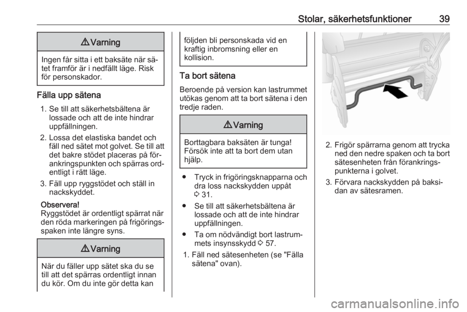 OPEL COMBO 2016  Instruktionsbok Stolar, säkerhetsfunktioner399Varning
Ingen får sitta i ett baksäte när sä‐
tet framför är i nedfällt läge. Risk
för personskador.
Fälla upp sätena
1. Se till att säkerhetsbältena är 