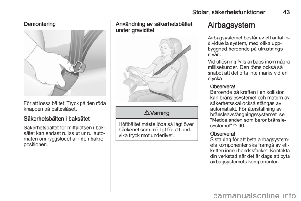 OPEL COMBO 2016  Instruktionsbok Stolar, säkerhetsfunktioner43Demontering
För att lossa bältet: Tryck på den röda
knappen på bälteslåset.
Säkerhetsbälten i baksätet
Säkerhetsbältet för mittplatsen i bak‐
sätet kan en