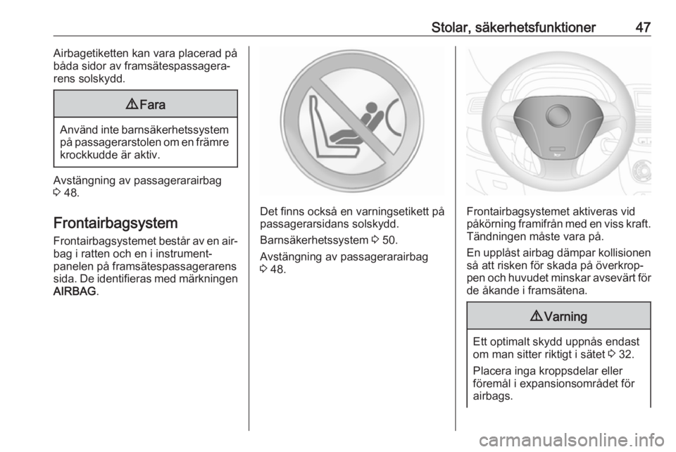 OPEL COMBO 2016  Instruktionsbok Stolar, säkerhetsfunktioner47Airbagetiketten kan vara placerad på
båda sidor av framsätespassagera‐
rens solskydd.9 Fara
Använd inte barnsäkerhetssystem
på passagerarstolen om en främre
kroc
