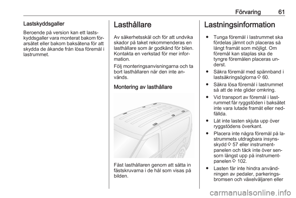 OPEL COMBO 2016  Instruktionsbok Förvaring61LastskyddsgallerBeroende på version kan ett lasts‐
kyddsgaller vara monterat bakom för‐
arsätet eller bakom baksätena för att
skydda de åkande från lösa föremål i
lastrummet.