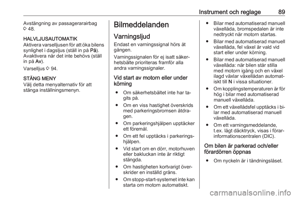 OPEL COMBO 2016  Instruktionsbok Instrument och reglage89Avstängning av passagerarairbag
3  48.
HALVLJUSAUTOMATIK
Aktivera varselljusen för att öka bilens
synlighet i dagsljus (ställ in på  På).
Avaktivera när det inte behövs