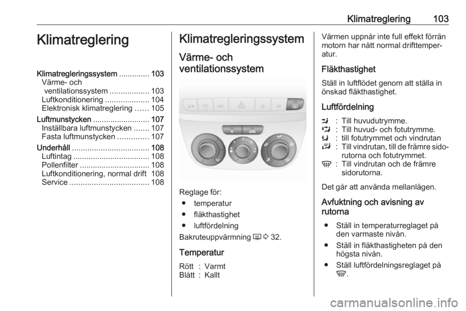 OPEL COMBO 2017  Instruktionsbok Klimatreglering103KlimatregleringKlimatregleringssystem..............103
Värme- och ventilationssystem ..................103
Luftkonditionering ....................104
Elektronisk klimatreglering ...