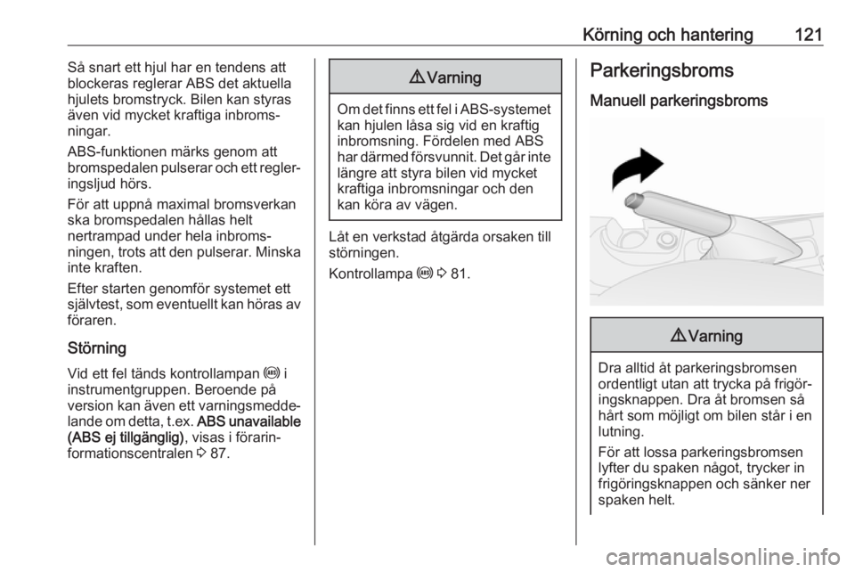 OPEL COMBO 2017  Instruktionsbok Körning och hantering121Så snart ett hjul har en tendens att
blockeras reglerar ABS det aktuella hjulets bromstryck. Bilen kan styras
även vid mycket kraftiga inbroms‐ ningar.
ABS-funktionen mär