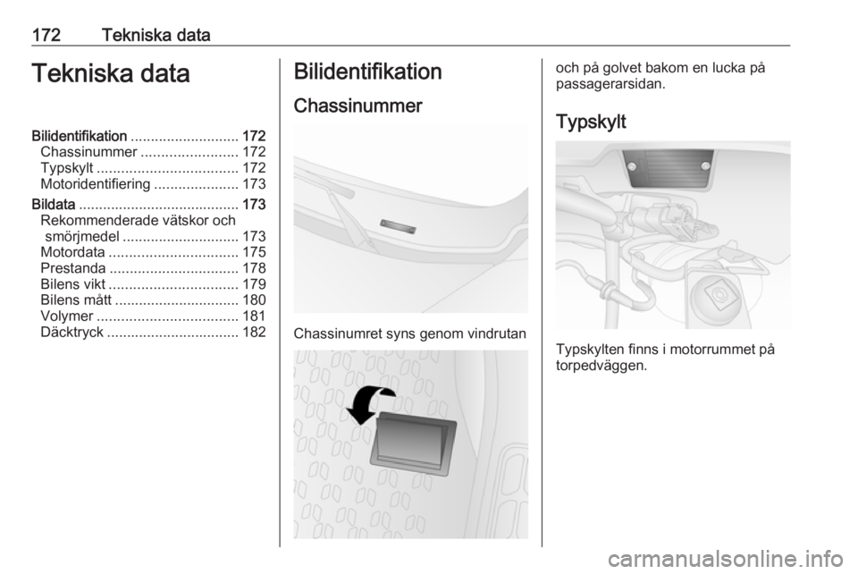 OPEL COMBO 2017 Instruktionsbok 172Tekniska dataTekniska dataBilidentifikation........................... 172
Chassinummer ........................ 172
Typskylt ................................... 172
Motoridentifiering ............ OPEL COMBO 2017 Instruktionsbok 172Tekniska dataTekniska dataBilidentifikation........................... 172
Chassinummer ........................ 172
Typskylt ................................... 172
Motoridentifiering ............
