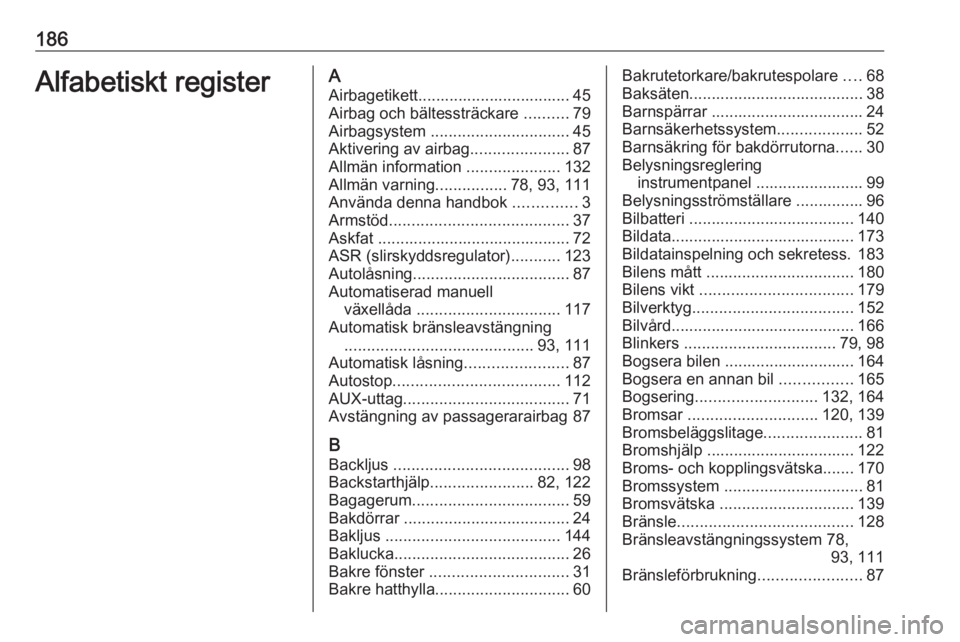 OPEL COMBO 2017 Instruktionsbok 186Alfabetiskt registerAAirbagetikett.................................. 45Airbag och bältessträckare ..........79
Airbagsystem ............................... 45
Aktivering av airbag ............. OPEL COMBO 2017 Instruktionsbok 186Alfabetiskt registerAAirbagetikett.................................. 45Airbag och bältessträckare ..........79
Airbagsystem ............................... 45
Aktivering av airbag .............