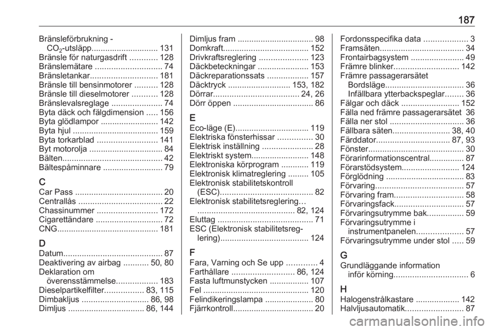OPEL COMBO 2017  Instruktionsbok 187Bränsleförbrukning -CO 2-utsläpp............................. 131
Bränsle för naturgasdrift  ............128
Bränslemätare  ............................. 74
Bränsletankar ..................