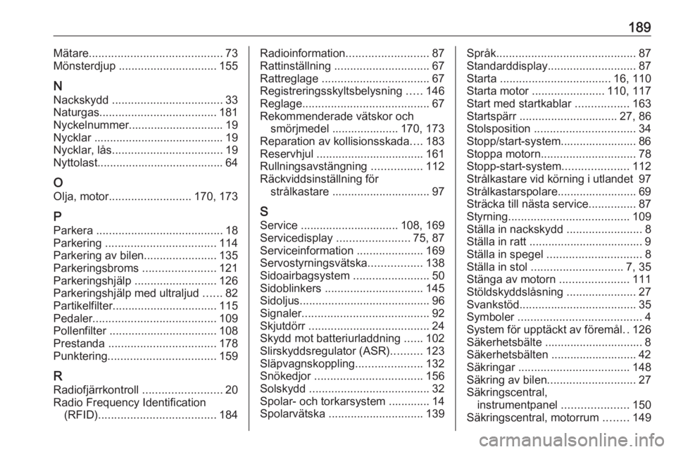 OPEL COMBO 2017  Instruktionsbok 189Mätare.......................................... 73
Mönsterdjup  ............................... 155
N Nackskydd  ................................... 33
Naturgas .................................