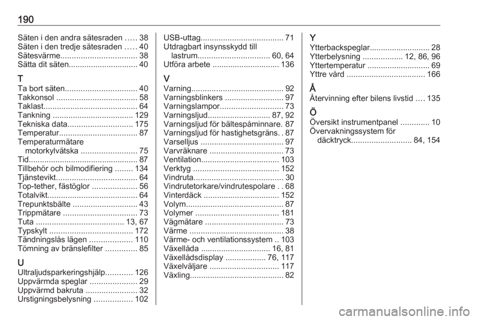 OPEL COMBO 2017  Instruktionsbok 190Säten i den andra sätesraden .....38
Säten i den tredje sätesraden  .....40
Sätesvärme .................................. 38
Sätta dit säten............................... 40
T
Ta bort sät