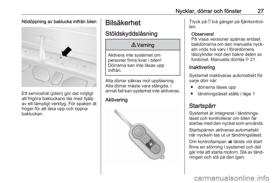 OPEL COMBO 2017  Instruktionsbok Nycklar, dörrar och fönster27Nödöppning av baklucka inifrån bilen
Ett servicehål (pilen) gör det möjligt
att frigöra bakluckans lås med hjälp av ett lämpligt verktyg. För spaken åt
höge