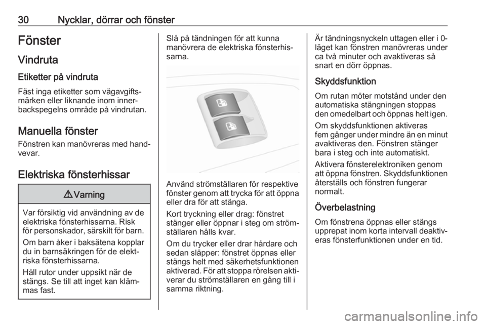 OPEL COMBO 2017  Instruktionsbok 30Nycklar, dörrar och fönsterFönsterVindruta
Etiketter på vindruta Fäst inga etiketter som vägavgifts‐
märken eller liknande inom inner‐
backspegelns område på vindrutan.
Manuella fönste