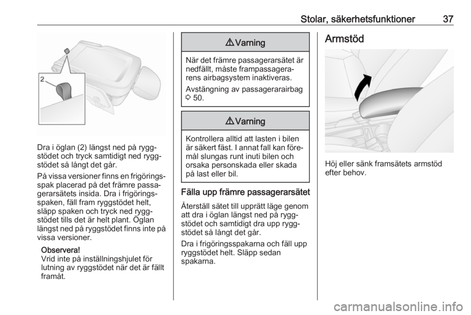 OPEL COMBO 2017  Instruktionsbok Stolar, säkerhetsfunktioner37
Dra i öglan (2) längst ned på rygg‐
stödet och tryck samtidigt ned rygg‐
stödet så långt det går.
På vissa versioner finns en frigörings‐ spak placerad p