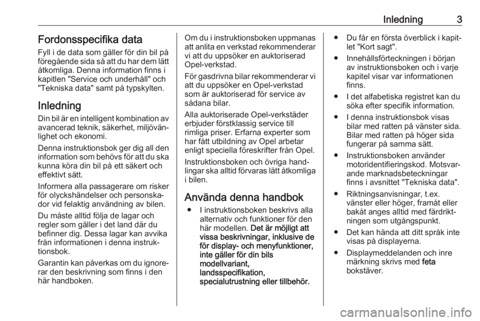 OPEL COMBO 2017  Instruktionsbok Inledning3Fordonsspecifika data
Fyll i de data som gäller för din bil på
föregående sida så att du har dem lätt åtkomliga. Denna information finns i
kapitlen "Service och underhåll" o