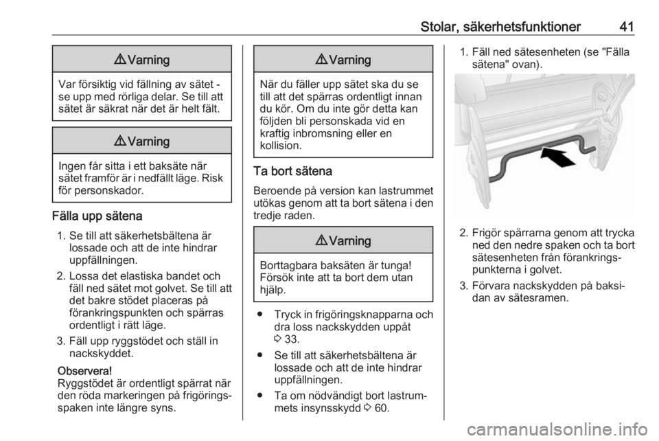 OPEL COMBO 2017  Instruktionsbok Stolar, säkerhetsfunktioner419Varning
Var försiktig vid fällning av sätet -
se upp med rörliga delar. Se till att sätet är säkrat när det är helt fält.
9 Varning
Ingen får sitta i ett baks