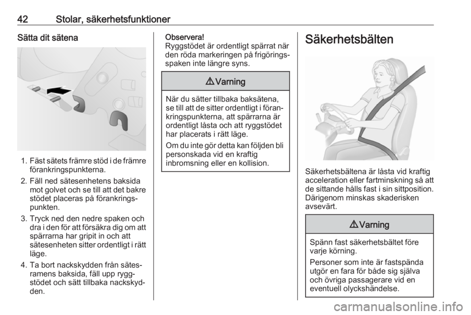 OPEL COMBO 2017  Instruktionsbok 42Stolar, säkerhetsfunktionerSätta dit sätena
1.Fäst sätets främre stöd i de främre
förankringspunkterna.
2. Fäll ned sätesenhetens baksida mot golvet och se till att det bakrestödet place
