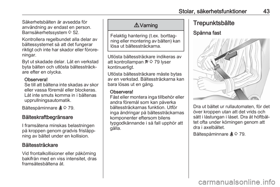 OPEL COMBO 2017  Instruktionsbok Stolar, säkerhetsfunktioner43Säkerhetsbälten är avsedda för
användning av endast en person.
Barnsäkerhetssystem  3 52.
Kontrollera regelbundet alla delar av
bältessystemet så att det fungerar