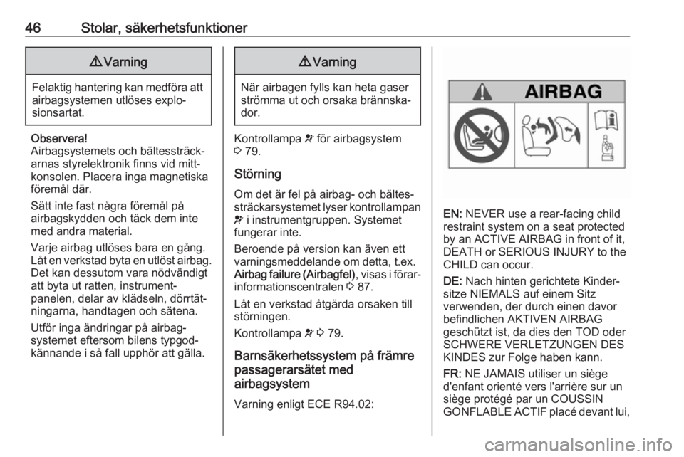 OPEL COMBO 2017  Instruktionsbok 46Stolar, säkerhetsfunktioner9Varning
Felaktig hantering kan medföra att
airbagsystemen utlöses explo‐
sionsartat.
Observera!
Airbagsystemets och bältessträck‐ arnas styrelektronik finns vid 