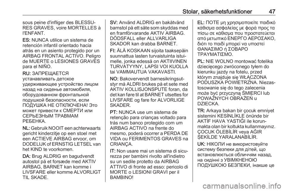 OPEL COMBO 2017  Instruktionsbok Stolar, säkerhetsfunktioner47sous peine d'infliger des BLESSU‐
RES GRAVES, voire MORTELLES à
l'ENFANT.
ES:  NUNCA utilice un sistema de
retención infantil orientado hacia
atrás en un asi