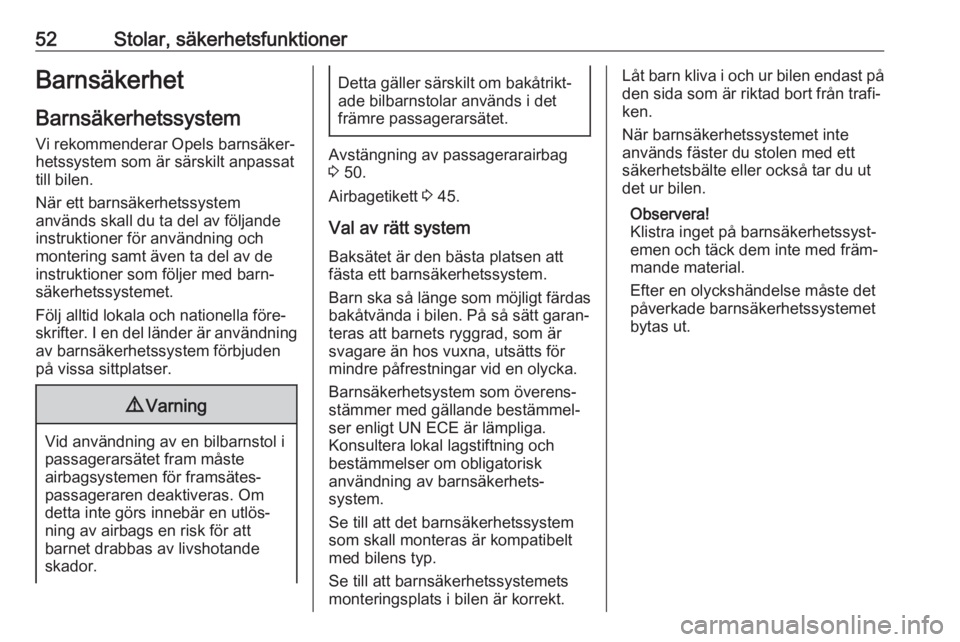 OPEL COMBO 2017  Instruktionsbok 52Stolar, säkerhetsfunktionerBarnsäkerhet
Barnsäkerhetssystem Vi rekommenderar Opels barnsäker‐
hetssystem som är särskilt anpassat
till bilen.
När ett barnsäkerhetssystem
används skall du 