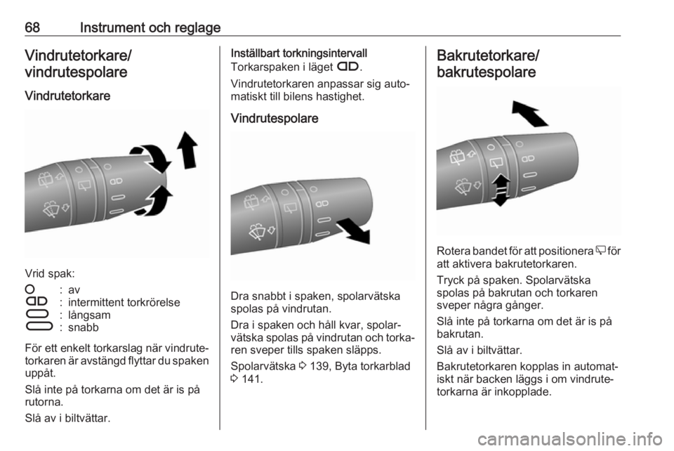 OPEL COMBO 2017  Instruktionsbok 68Instrument och reglageVindrutetorkare/
vindrutespolare
Vindrutetorkare
Vrid spak:
§:avÇ:intermittent torkrörelseÈ:långsamÉ:snabb
För ett enkelt torkarslag när vindrute‐
torkaren är avstä